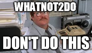 Whatnot2do | WHATNOT2DO; DON'T DO THIS | image tagged in don't do this | made w/ Imgflip meme maker