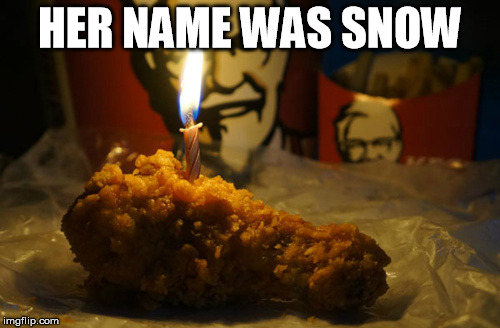 fried chicken birthday | HER NAME WAS SNOW | image tagged in fried chicken birthday,her name was snow,snow | made w/ Imgflip meme maker