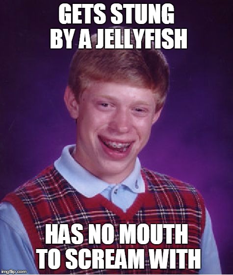 Bad Luck Brian Meme | GETS STUNG BY A JELLYFISH HAS NO MOUTH TO SCREAM WITH | image tagged in memes,bad luck brian | made w/ Imgflip meme maker