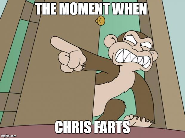 evil monkey | THE MOMENT WHEN; CHRIS FARTS | image tagged in evil monkey | made w/ Imgflip meme maker