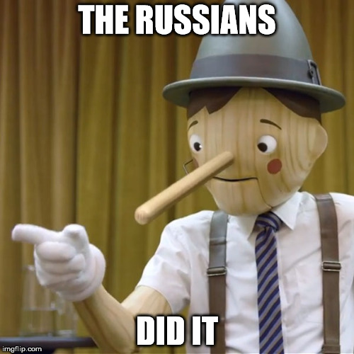 Geico Pinocchio  | THE RUSSIANS; DID IT | image tagged in geico pinocchio | made w/ Imgflip meme maker