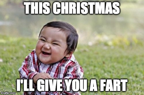 Evil Toddler Meme | THIS CHRISTMAS I'LL GIVE YOU A FART | image tagged in memes,evil toddler | made w/ Imgflip meme maker