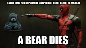 Deadpool - Bye Bye Crypto Teddy | EVERY TIME YOU IMPLEMENT CRYPTO BUT DON’T READ THE MANUAL; A BEAR DIES | image tagged in deadpool - bye bye crypto teddy | made w/ Imgflip meme maker