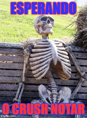 Waiting Skeleton | ESPERANDO; O CRUSH NOTAR | image tagged in memes,waiting skeleton | made w/ Imgflip meme maker