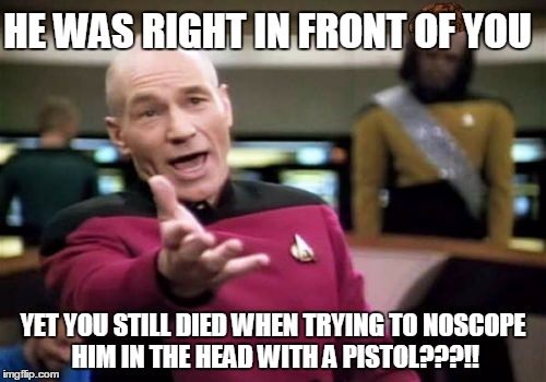 Picard Wtf | HE WAS RIGHT IN FRONT OF YOU; YET YOU STILL DIED WHEN TRYING TO NOSCOPE HIM IN THE HEAD WITH A PISTOL???!! | image tagged in memes,picard wtf,scumbag | made w/ Imgflip meme maker