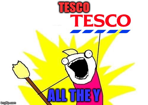 Tesco | TESCO; ALL THE Y | image tagged in memes,x all the y,tesco,shop/store | made w/ Imgflip meme maker