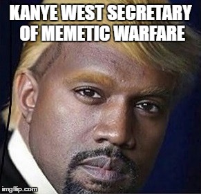 KANYE WEST SECRETARY OF MEMETIC WARFARE | image tagged in kanye west,donald trump,meme magic | made w/ Imgflip meme maker