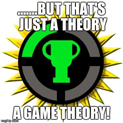 Game Theory | .......BUT THAT'S JUST A THEORY; A GAME THEORY! | image tagged in game theory | made w/ Imgflip meme maker