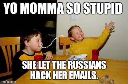 Yo Mamas So Fat Meme | YO MOMMA SO STUPID; SHE LET THE RUSSIANS HACK HER EMAILS. | image tagged in memes,yo mamas so fat | made w/ Imgflip meme maker