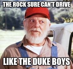 THE ROCK SURE CAN'T DRIVE LIKE THE DUKE BOYS | made w/ Imgflip meme maker
