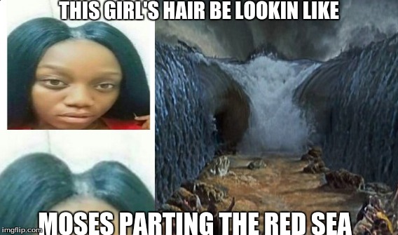 Red Sea Girl | THIS GIRL'S HAIR BE LOOKIN LIKE; MOSES PARTING THE RED SEA | image tagged in moses,the red sea | made w/ Imgflip meme maker