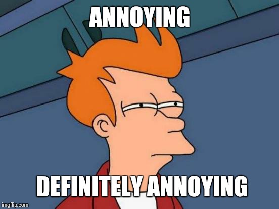 Futurama Fry Meme | ANNOYING DEFINITELY ANNOYING | image tagged in memes,futurama fry | made w/ Imgflip meme maker