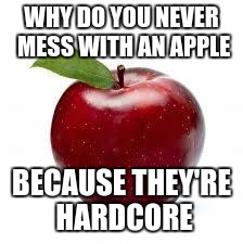 Bad Pun Apple | WHY DO YOU NEVER MESS WITH AN APPLE; BECAUSE THEY'RE HARDCORE | image tagged in apple bad pickup lines | made w/ Imgflip meme maker