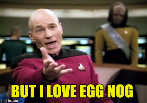 Picard Wtf Meme | BUT I LOVE EGG NOG | image tagged in memes,picard wtf | made w/ Imgflip meme maker