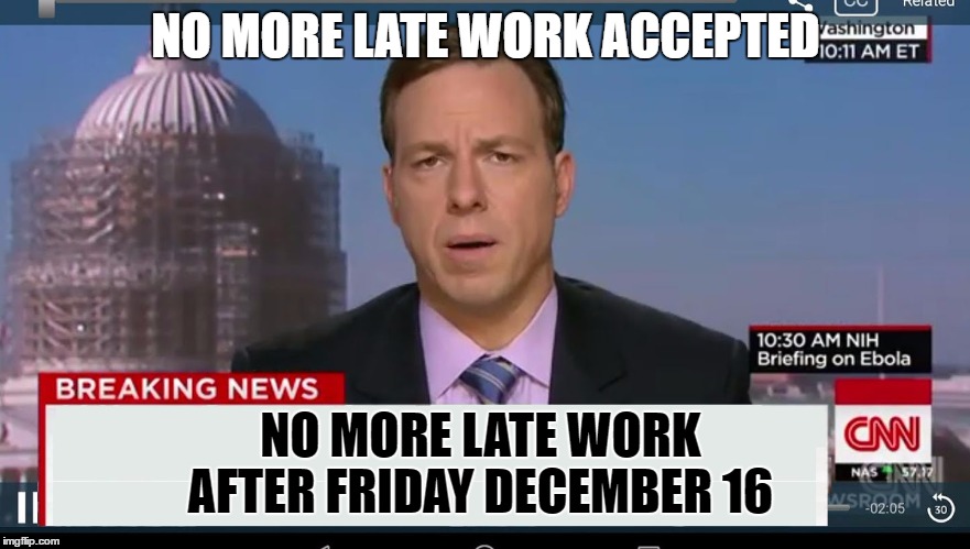 cnn breaking news template | NO MORE LATE WORK ACCEPTED; NO MORE LATE WORK AFTER FRIDAY DECEMBER 16 | image tagged in cnn breaking news template | made w/ Imgflip meme maker
