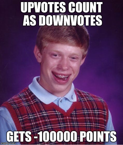 Bad Luck Brian Meme | UPVOTES COUNT AS DOWNVOTES GETS -100000 POINTS | image tagged in memes,bad luck brian | made w/ Imgflip meme maker