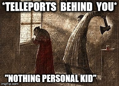 *TELLEPORTS  BEHIND  YOU*; "NOTHING PERSONAL KID" | image tagged in crime,punishment | made w/ Imgflip meme maker