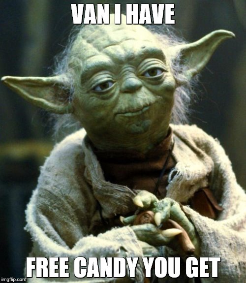 Star Wars Yoda Meme | VAN I HAVE; FREE CANDY YOU GET | image tagged in memes,star wars yoda | made w/ Imgflip meme maker
