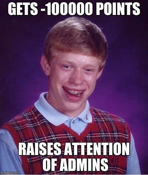 Bad Luck Brian Meme | GETS -100000 POINTS RAISES ATTENTION OF ADMINS | image tagged in memes,bad luck brian | made w/ Imgflip meme maker