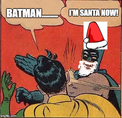 Batman Slapping Robin | BATMAN........ I'M SANTA NOW! | image tagged in memes,batman slapping robin | made w/ Imgflip meme maker