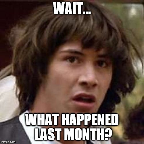 Conspiracy Keanu Meme | WAIT... WHAT HAPPENED LAST MONTH? | image tagged in memes,conspiracy keanu | made w/ Imgflip meme maker