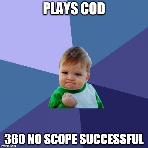 Success Kid Meme | PLAYS COD; 360 NO SCOPE SUCCESSFUL | image tagged in memes,success kid | made w/ Imgflip meme maker