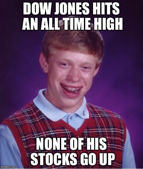 Bad Luck Brian Meme | DOW JONES HITS AN ALL TIME HIGH; NONE OF HIS STOCKS GO UP | image tagged in memes,bad luck brian | made w/ Imgflip meme maker