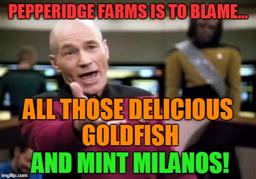 Picard Wtf Meme | PEPPERIDGE FARMS IS TO BLAME... AND MINT MILANOS! ALL THOSE DELICIOUS GOLDFISH | image tagged in memes,picard wtf | made w/ Imgflip meme maker