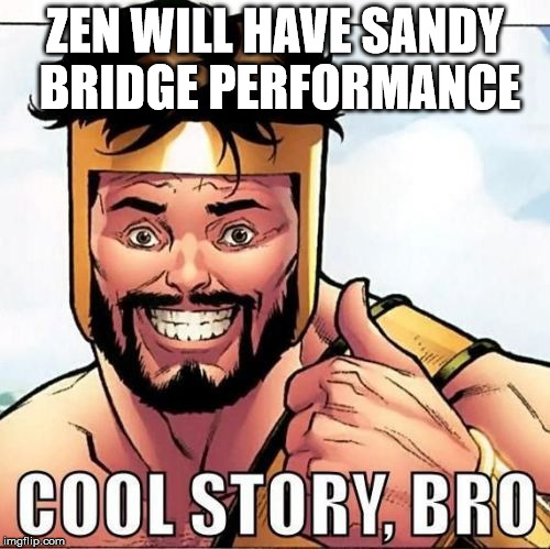Cool Story Bro Meme | ZEN WILL HAVE SANDY BRIDGE PERFORMANCE | image tagged in memes,cool story bro | made w/ Imgflip meme maker