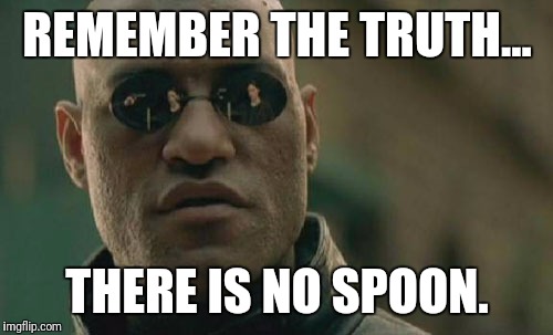 Matrix Morpheus Meme | REMEMBER THE TRUTH... THERE IS NO SPOON. | image tagged in memes,matrix morpheus | made w/ Imgflip meme maker