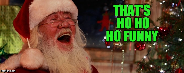 THAT'S HO HO HO FUNNY | made w/ Imgflip meme maker