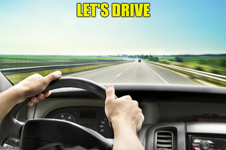 Before I found IMG | LET'S DRIVE | image tagged in before i found img | made w/ Imgflip meme maker