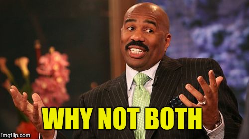 WHY NOT BOTH | image tagged in memes,steve harvey | made w/ Imgflip meme maker