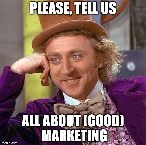 Creepy Condescending Wonka Meme | PLEASE, TELL US; ALL ABOUT (GOOD) MARKETING | image tagged in memes,creepy condescending wonka | made w/ Imgflip meme maker