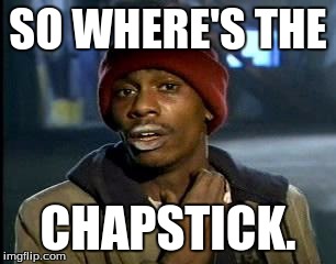 Y'all Got Any More Of That | SO WHERE'S THE; CHAPSTICK. | image tagged in memes,yall got any more of | made w/ Imgflip meme maker