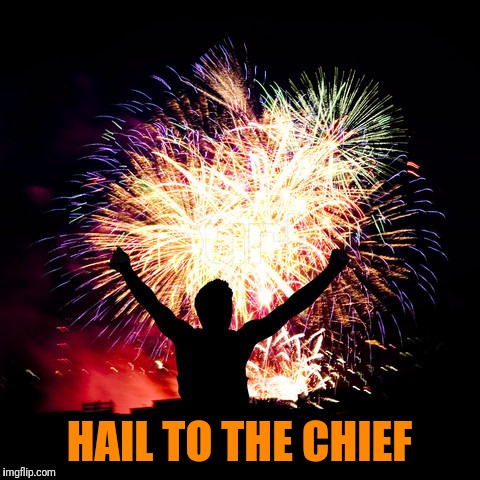 HAIL TO THE CHIEF | made w/ Imgflip meme maker