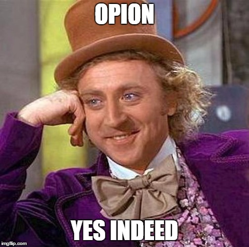 OPION YES INDEED | image tagged in memes,creepy condescending wonka | made w/ Imgflip meme maker
