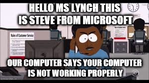 HELLO MS LYNCH THIS IS STEVE FROM MICROSOFT OUR COMPUTER SAYS YOUR COMPUTER IS NOT WORKING PROPERLY | made w/ Imgflip meme maker