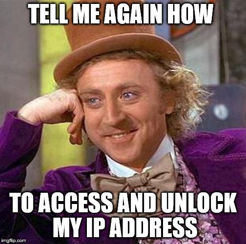 Creepy Condescending Wonka Meme | TELL ME AGAIN HOW TO ACCESS AND UNLOCK MY IP ADDRESS | image tagged in memes,creepy condescending wonka | made w/ Imgflip meme maker