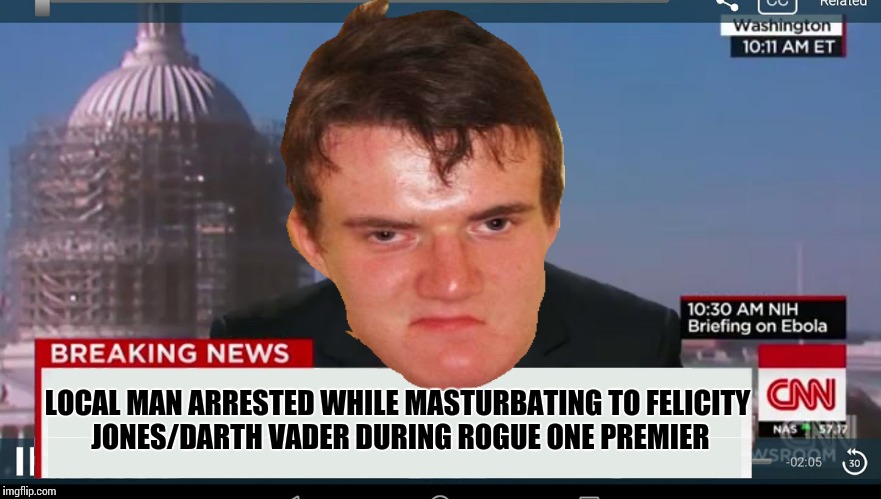LOCAL MAN ARRESTED WHILE MASTURBATING TO FELICITY JONES/DARTH VADER DURING ROGUE ONE PREMIER | made w/ Imgflip meme maker