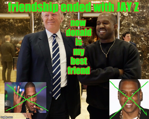 now donald is my best friend; friendship ended with JAY Z | made w/ Imgflip meme maker
