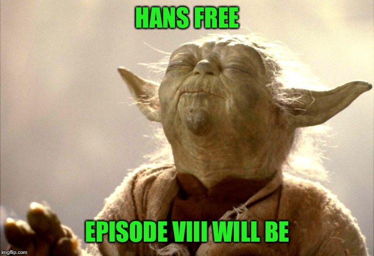 Yoda Is Very Pleased | HANS FREE EPISODE VIII WILL BE | image tagged in yoda is very pleased | made w/ Imgflip meme maker