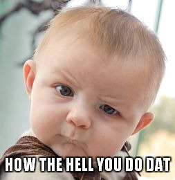 Skeptical Baby Meme | HOW THE HELL YOU DO DAT | image tagged in memes,skeptical baby | made w/ Imgflip meme maker