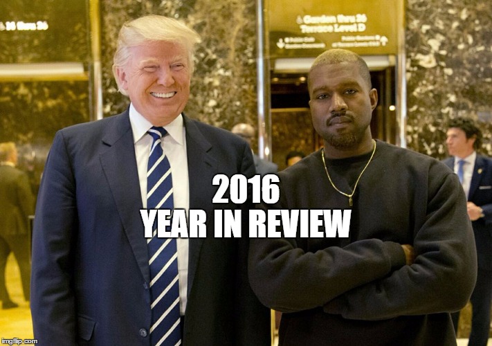Trump kanye | YEAR IN REVIEW; 2016 | image tagged in trump kanye | made w/ Imgflip meme maker