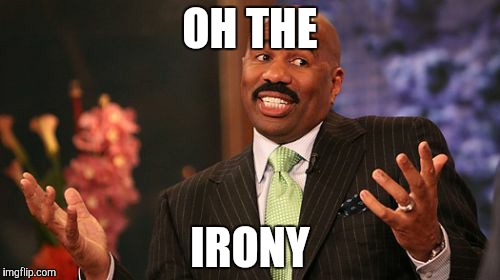 OH THE IRONY | image tagged in memes,steve harvey | made w/ Imgflip meme maker