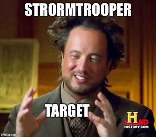 STRORMTROOPER TARGET | image tagged in memes,ancient aliens | made w/ Imgflip meme maker