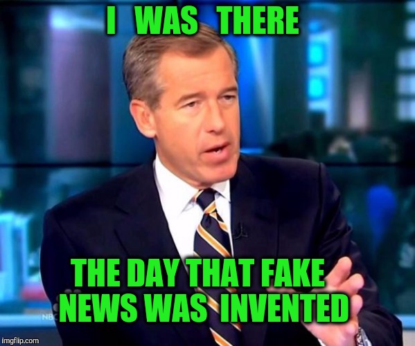Brian  owns  several   patents   on   Fake  News  | I   WAS   THERE; THE DAY THAT FAKE  NEWS WAS  INVENTED | image tagged in brian williams,fake news,news,brian williams was there,media | made w/ Imgflip meme maker