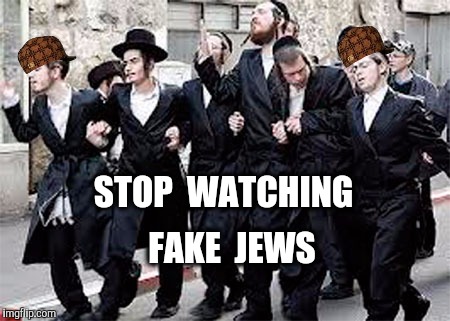STOP  WATCHING FAKE  JEWS | made w/ Imgflip meme maker