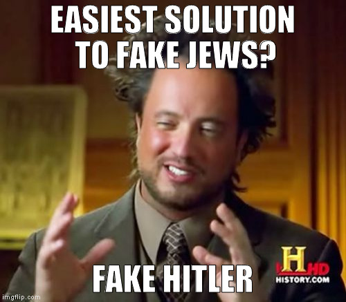 Ancient Aliens Meme | EASIEST SOLUTION TO FAKE JEWS? FAKE HITLER | image tagged in memes,ancient aliens | made w/ Imgflip meme maker