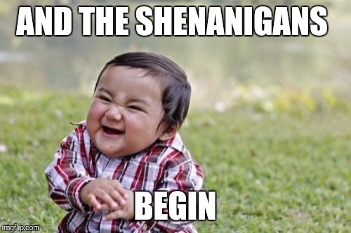 Evil Toddler | AND THE SHENANIGANS; BEGIN | image tagged in memes,evil toddler | made w/ Imgflip meme maker